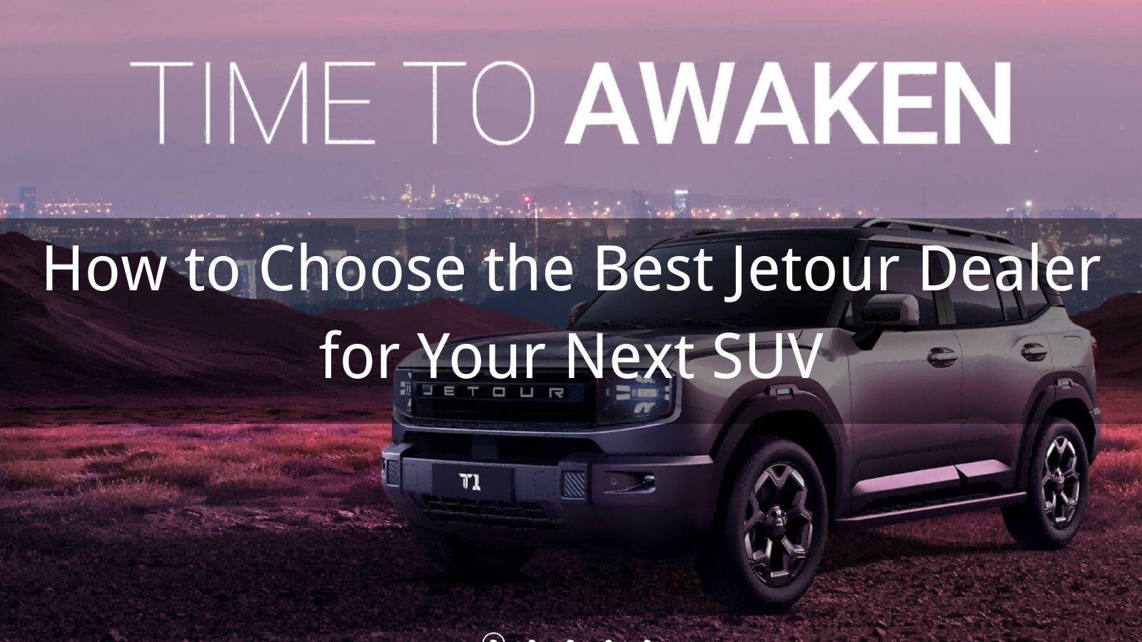 How to Choose the Best Jetour Dealer for Your Next SUV